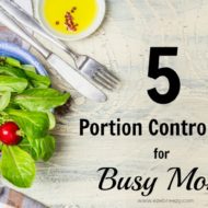 5 Portion Control Tips For Busy Moms