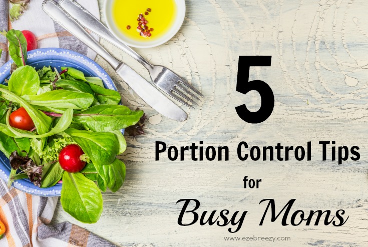 5 Portion Control Tips for Busy Moms | ezebreezy.com
