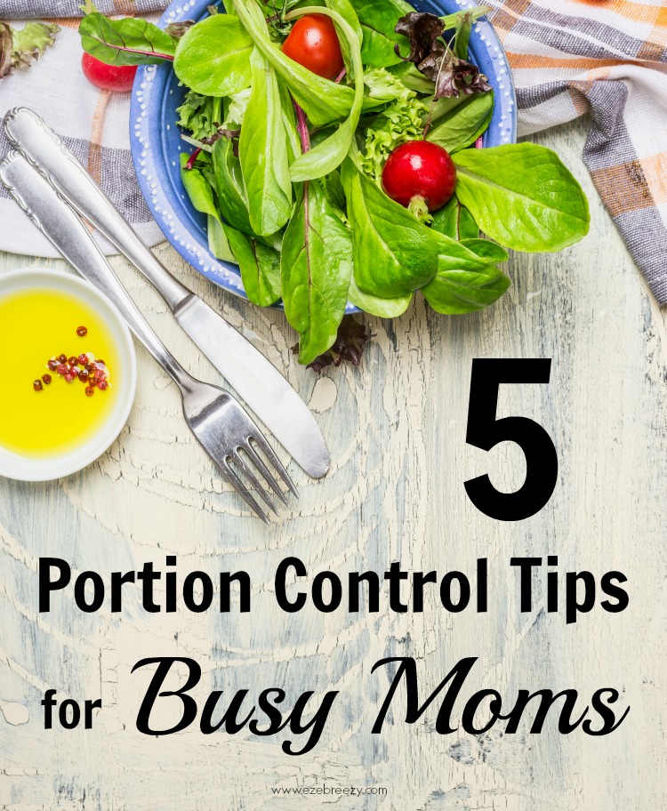 5 Portion Control Tips for Busy Moms | ezebreezy.com